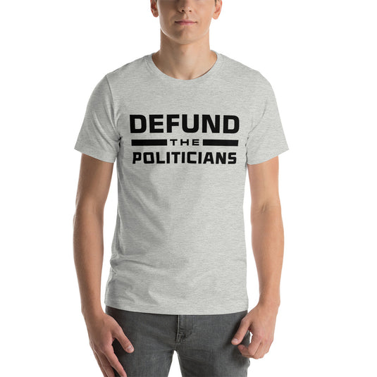 Defund the Politicians- Unisex T-Shirt