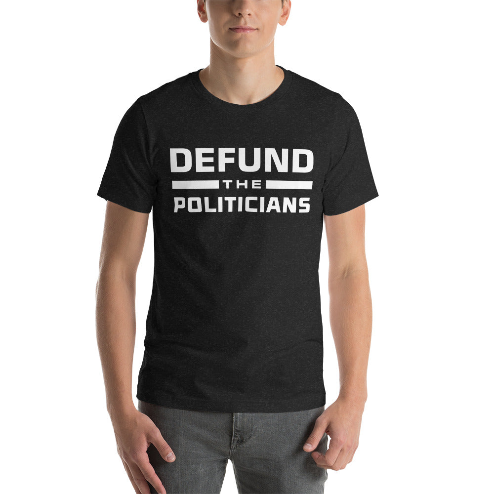 Defund the Politicians- Unisex T-Shirt
