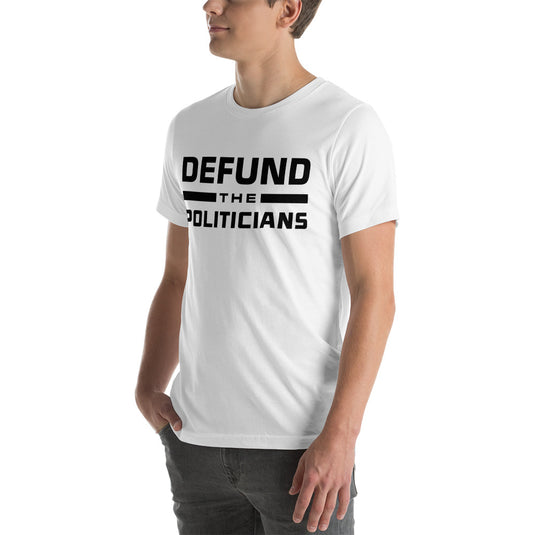 Defund the Politicians- Unisex T-Shirt